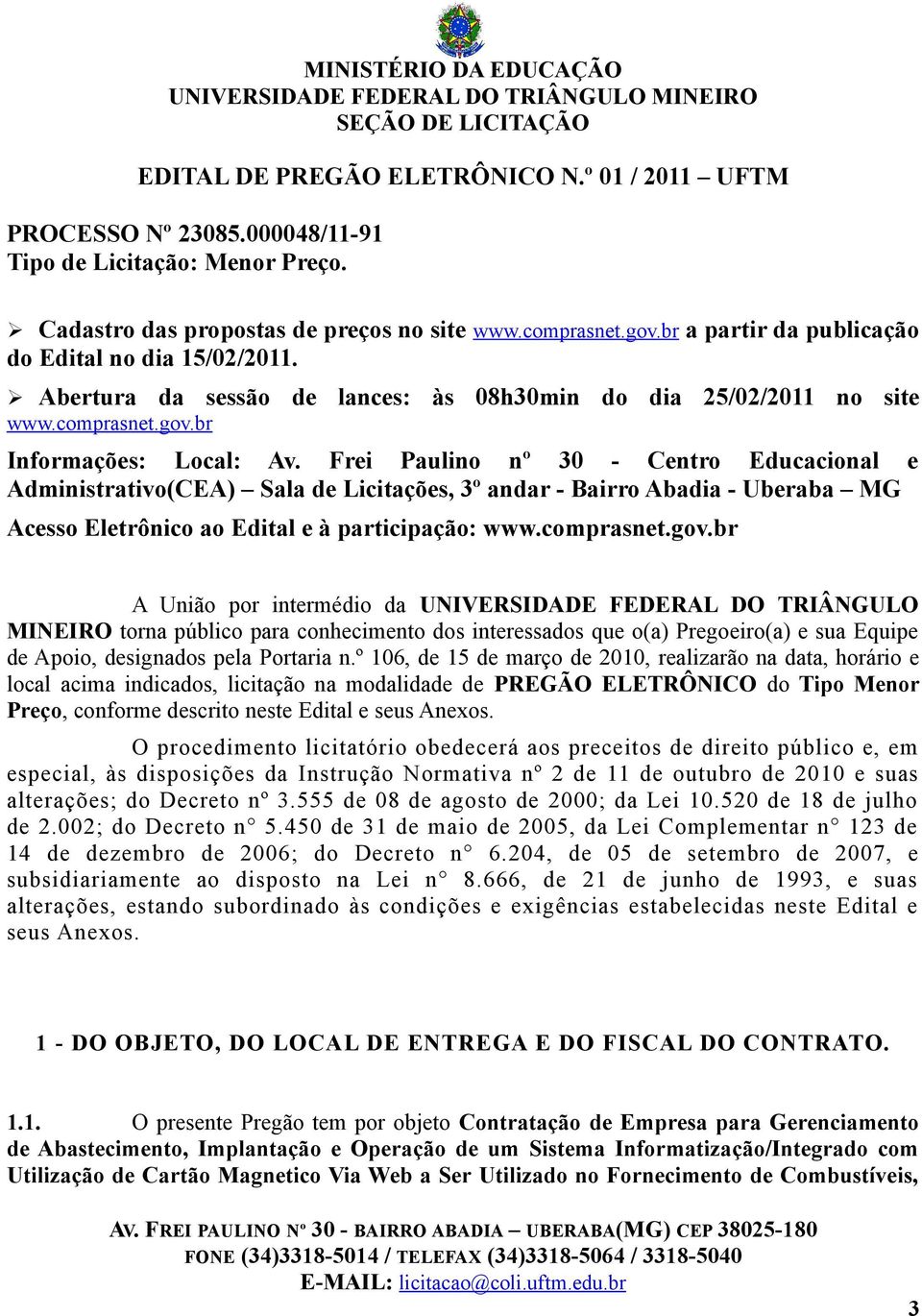 Frei Paulino nº 30 - Centro Educacional e Administrativo(CEA) Sala de Licitações, 3º andar - Bairro Abadia - Uberaba MG Acesso Eletrônico ao Edital e à participação: www.comprasnet.gov.