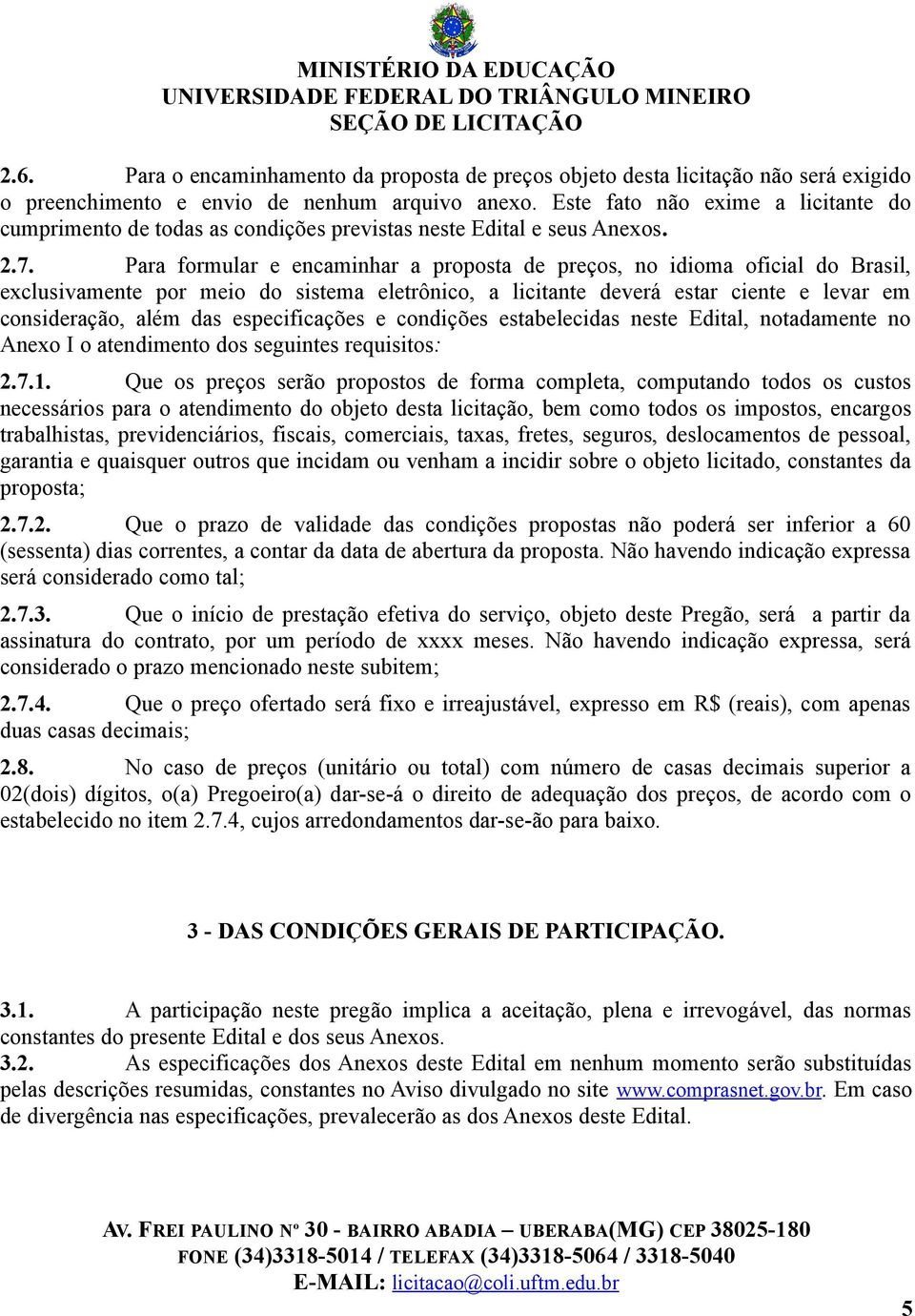 Para formular e encaminhar a proposta de preços, no idioma oficial do Brasil, exclusivamente por meio do sistema eletrônico, a licitante deverá estar ciente e levar em consideração, além das