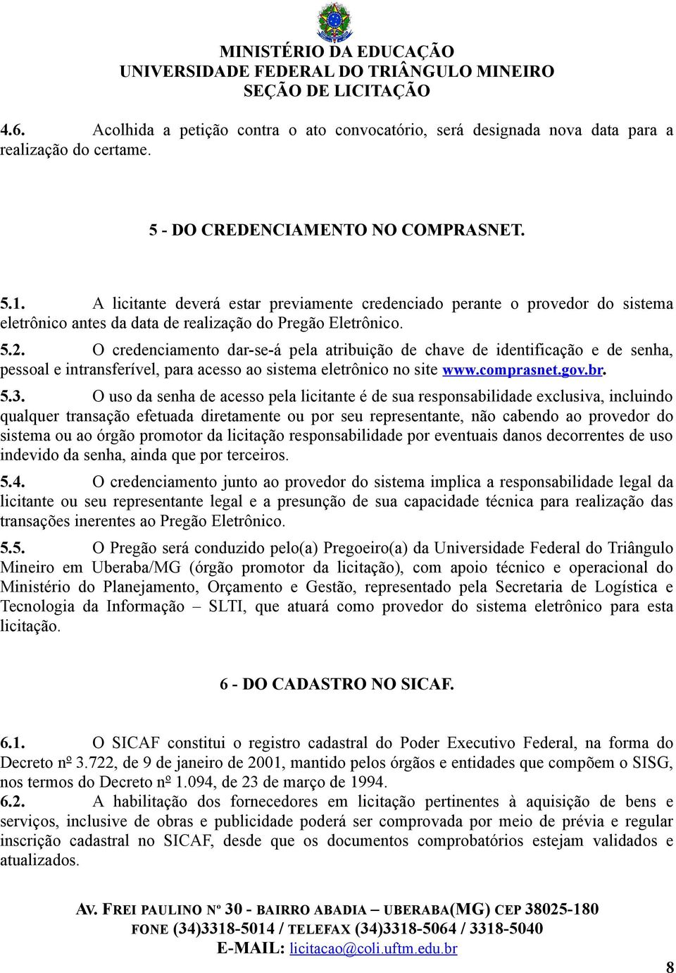 O credenciamento dar-se-á pela atribuição de chave de identificação e de senha, pessoal e intransferível, para acesso ao sistema eletrônico no site www.comprasnet.gov.br. 5.3.