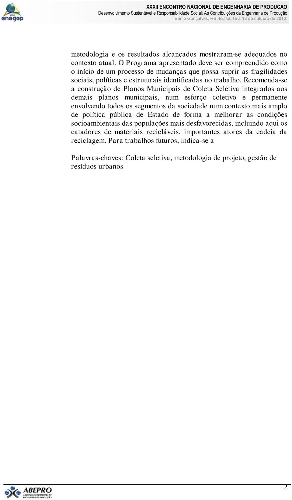 Recomenda-se a construção de Planos Municipais de Coleta Seletiva integrados aos demais planos municipais, num esforço coletivo e permanente envolvendo todos os segmentos da sociedade num contexto