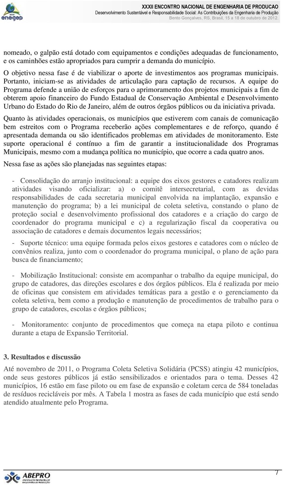 A equipe do Programa defende a união de esforços para o aprimoramento dos projetos municipais a fim de obterem apoio financeiro do Fundo Estadual de Conservação Ambiental e Desenvolvimento Urbano do