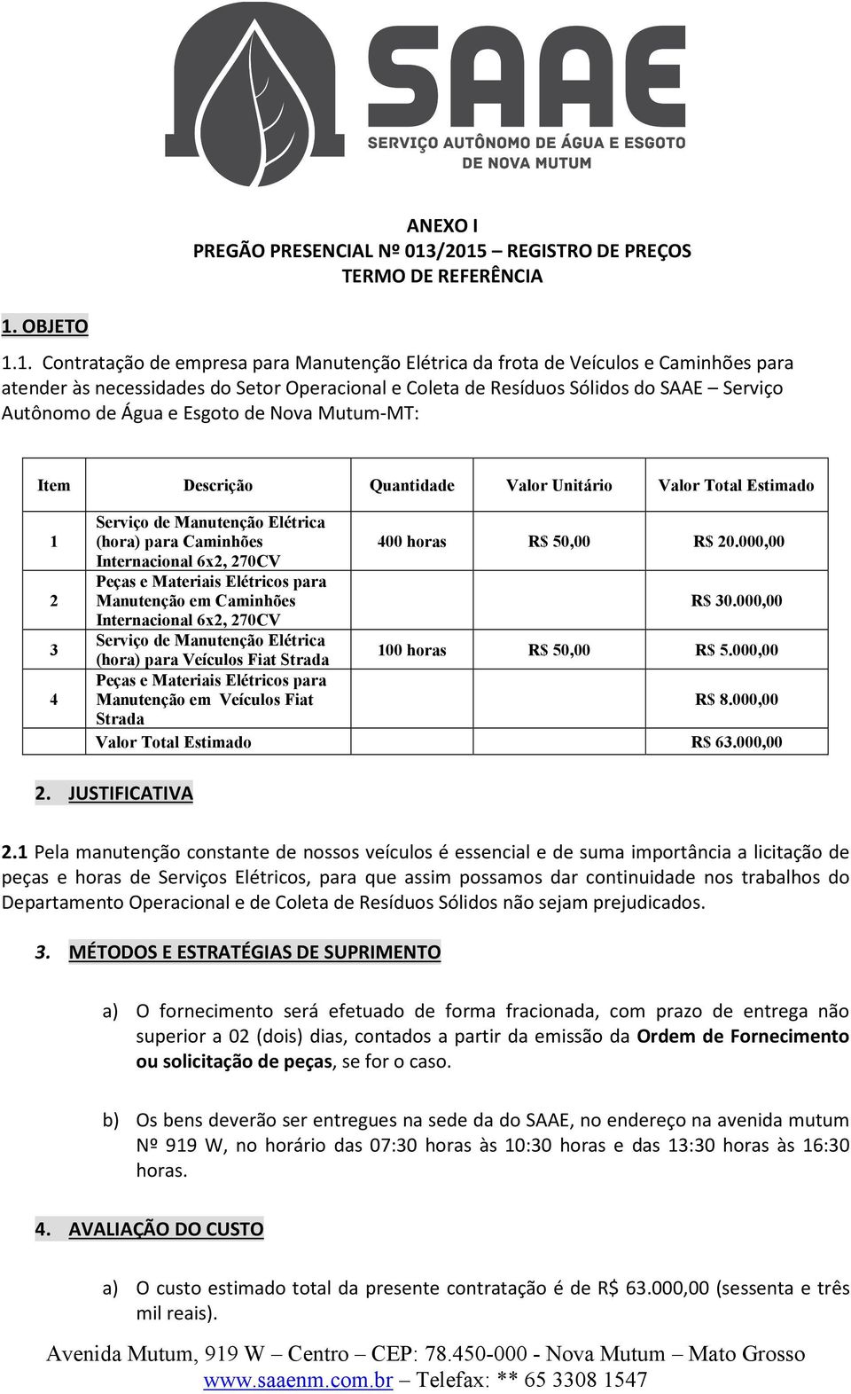 Serviço de Manutenção Elétrica (hora) para Caminhões Internacional 6x2, 270CV 400 horas R$ 50,00 R$ 20.000,00 Peças e Materiais Elétricos para Manutenção em Caminhões R$ 30.