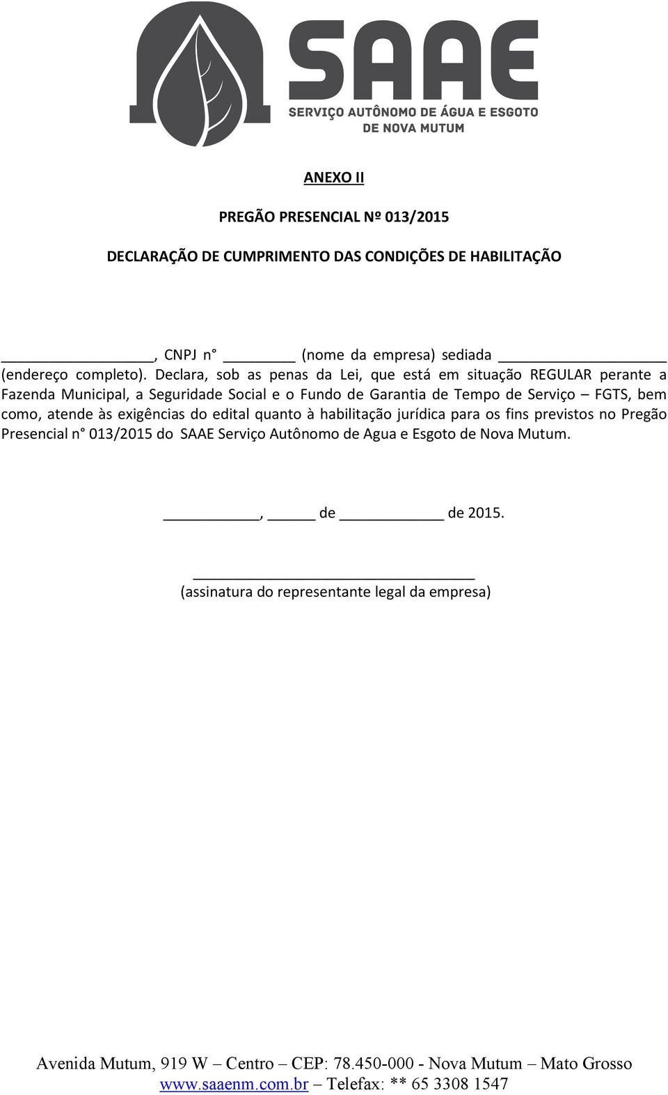 Declara, sob as penas da Lei, que está em situação REGULAR perante a Fazenda Municipal, a Seguridade Social e o Fundo de Garantia de