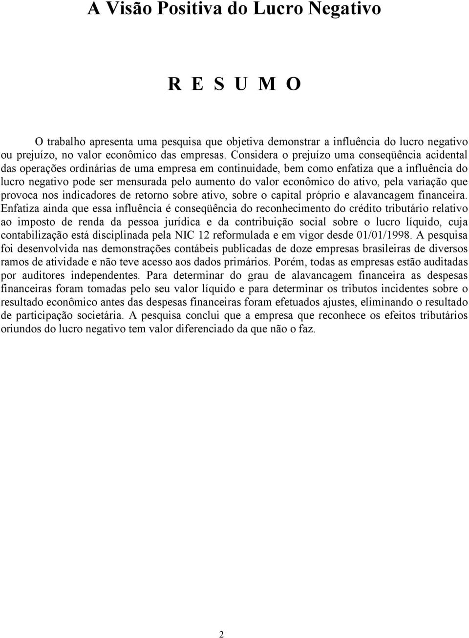 econômico do ativo, pela variação que provoca nos indicadores de retorno sobre ativo, sobre o capital próprio e alavancagem financeira.