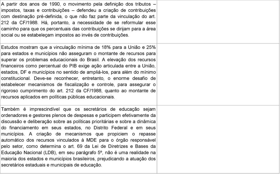 Há, portanto, a necessidade de se reformular esse caminho para que os percentuais das contribuições se dirijam para a área social ou se estabeleçam impostos ao invés de contribuições.