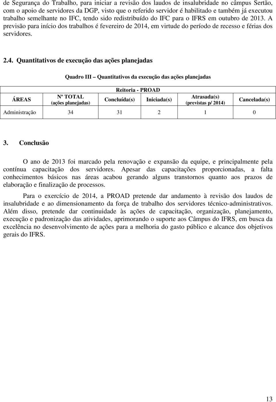 A previsão para início dos trabalhos é fevereiro de 2014,