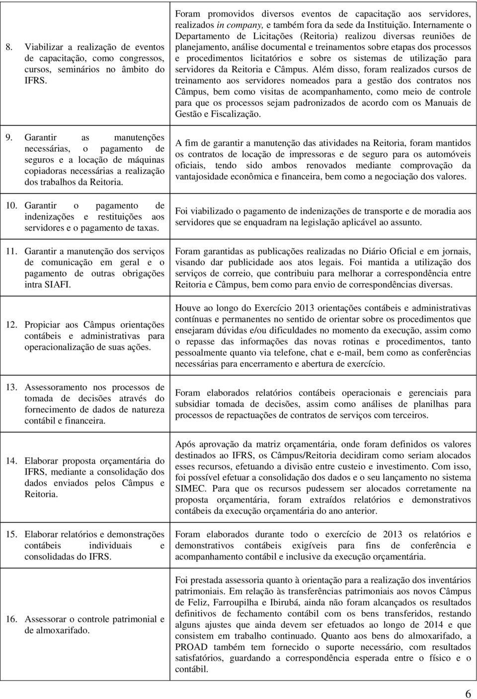 Garantir o pagamento de indenizações e restituições aos servidores e o pagamento de taxas. 11.