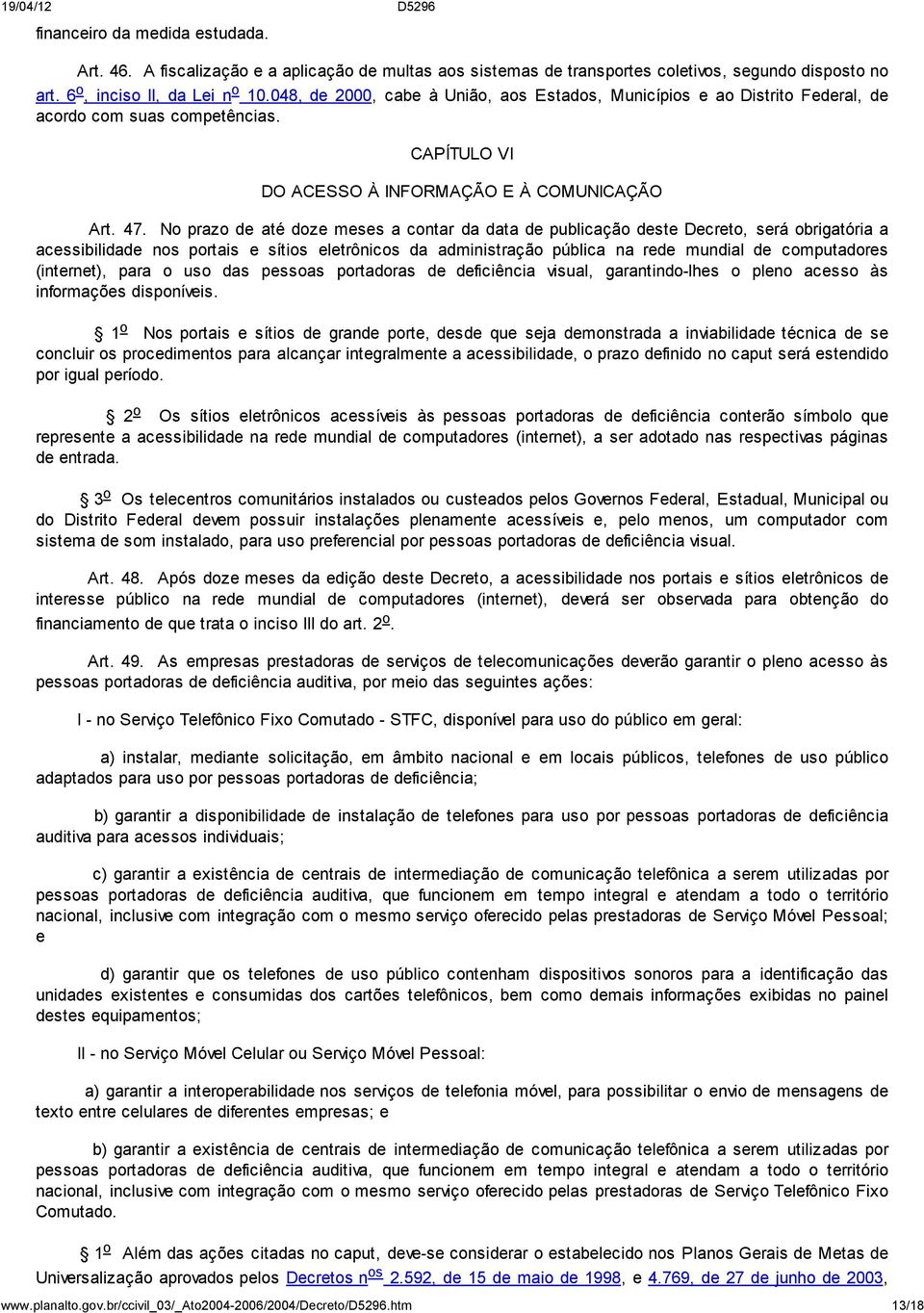 No prazo de até doze meses a contar da data de publicação deste Decreto, será obrigatória a acessibilidade nos portais e sítios eletrônicos da administração pública na rede mundial de computadores