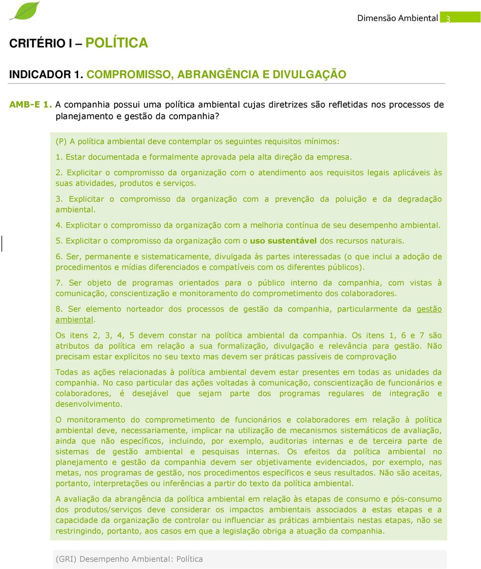 (P) A política ambiental deve contemplar os seguintes requisitos mínimos: 1. Estar documentada e formalmente aprovada pela alta direção da empresa. 2.