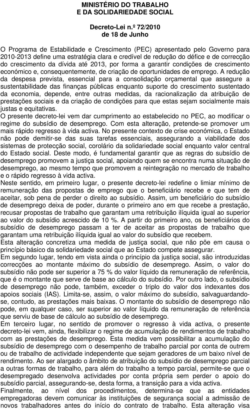 crescimento da dívida até 2013, por forma a garantir condições de crescimento económico e, consequentemente, de criação de oportunidades de emprego.