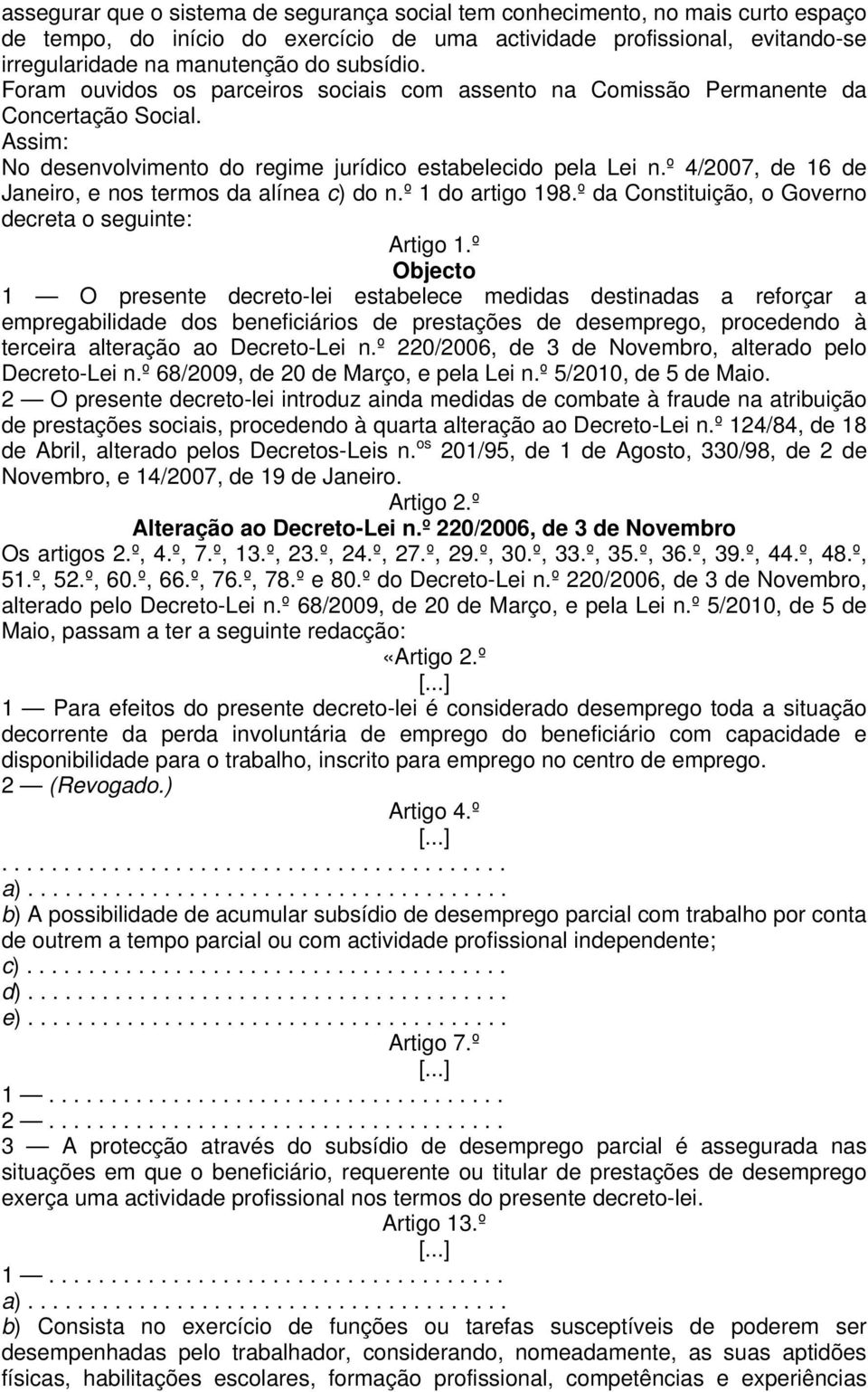 º 4/2007, de 16 de Janeiro, e nos termos da alínea c) do n.º 1 do artigo 198.º da Constituição, o Governo decreta o seguinte: Artigo 1.