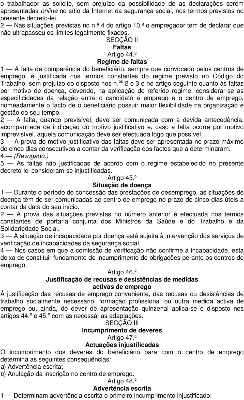 º Regime de faltas 1 A falta de comparência do beneficiário, sempre que convocado pelos centros de emprego, é justificada nos termos constantes do regime previsto no Código do Trabalho, sem prejuízo