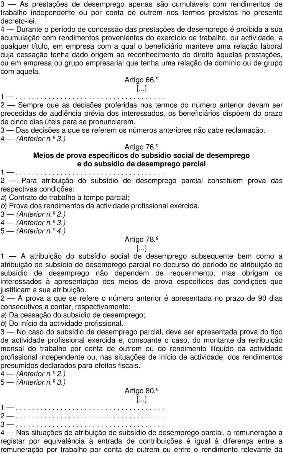 qual o beneficiário manteve uma relação laboral cuja cessação tenha dado origem ao reconhecimento do direito àquelas prestações, ou em empresa ou grupo empresarial que tenha uma relação de domínio ou