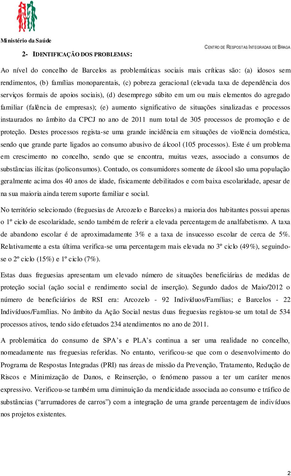 sinalizadas e processos instaurados no âmbito da CPCJ no ano de 2011 num total de 305 processos de promoção e de proteção.