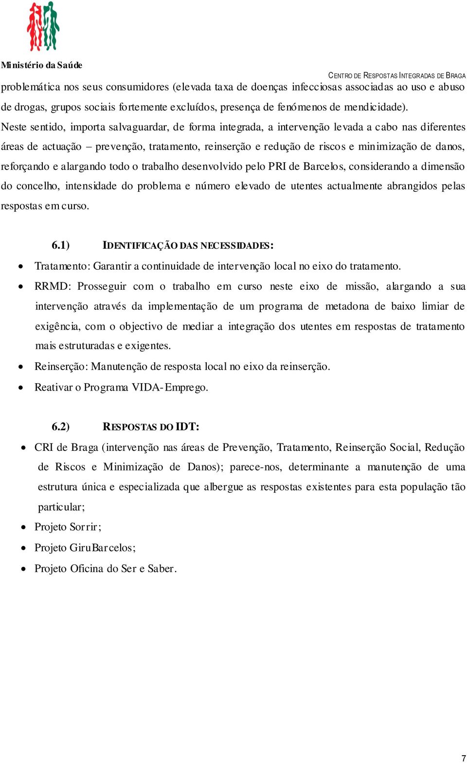 reforçando e alargando todo o trabalho desenvolvido pelo PRI de Barcelos, considerando a dimensão do concelho, intensidade do problema e número elevado de utentes actualmente abrangidos pelas