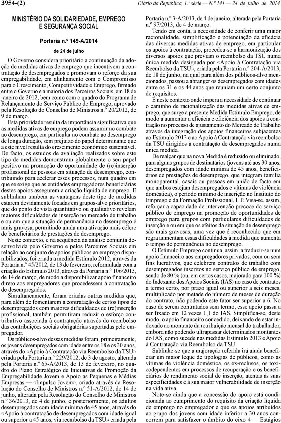 empregabilidade, em alinhamento com o Compromisso para o Crescimento, Competitividade e Emprego, firmado entre o Governo e a maioria dos Parceiros Sociais, em 18 de janeiro de 2012, bem como com o