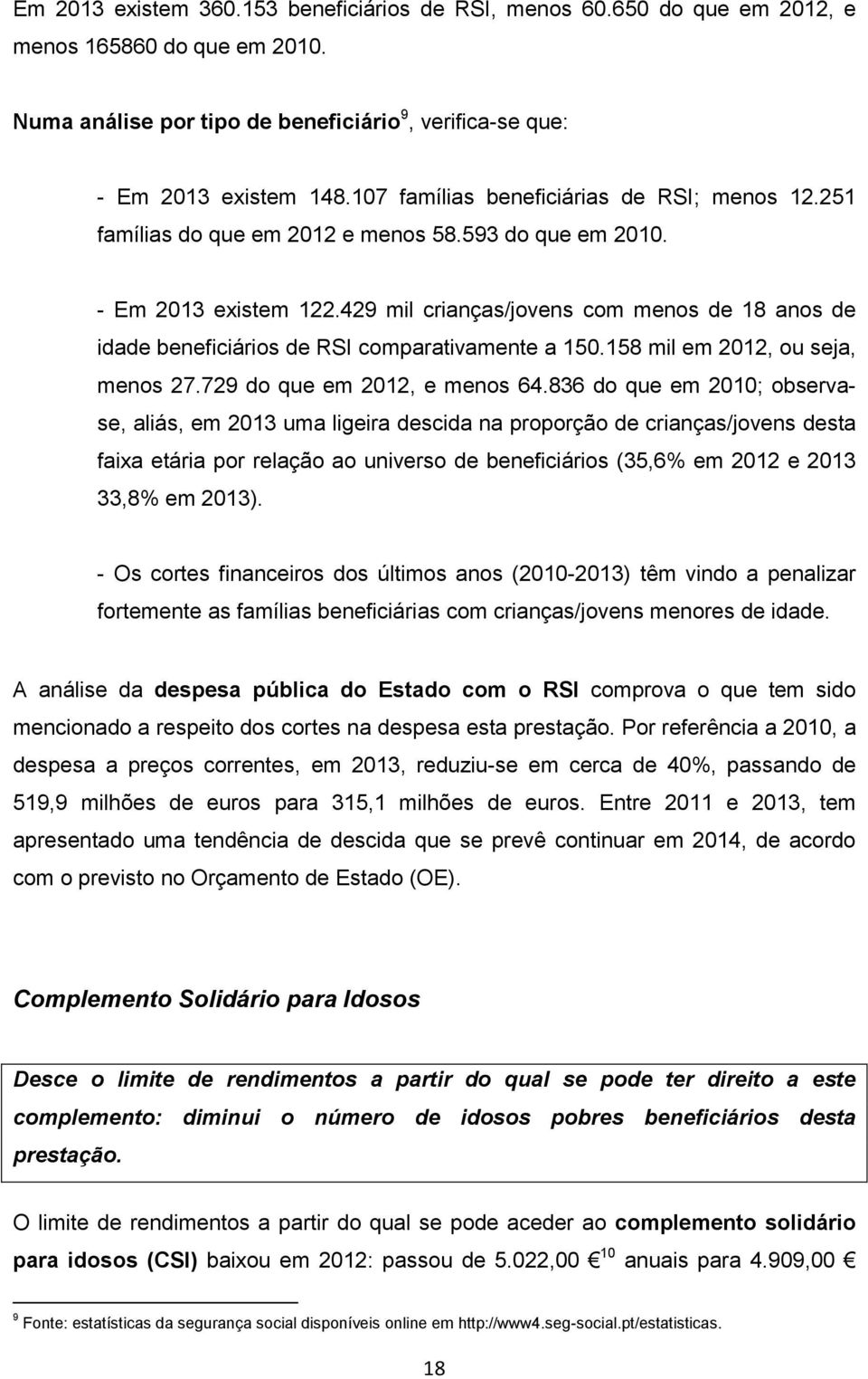 429 mil crianças/jovens com menos de 18 anos de idade beneficiários de RSI comparativamente a 150.158 mil em 2012, ou seja, menos 27.729 do que em 2012, e menos 64.