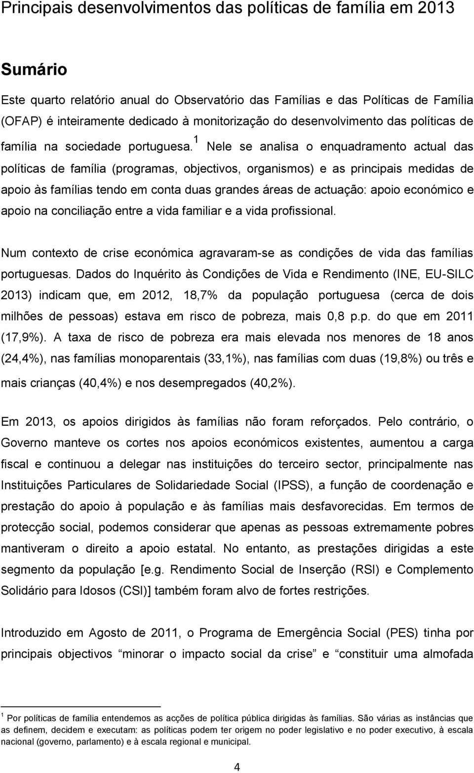 1 Nele se analisa o enquadramento actual das políticas de família (programas, objectivos, organismos) e as principais medidas de apoio às famílias tendo em conta duas grandes áreas de actuação: apoio