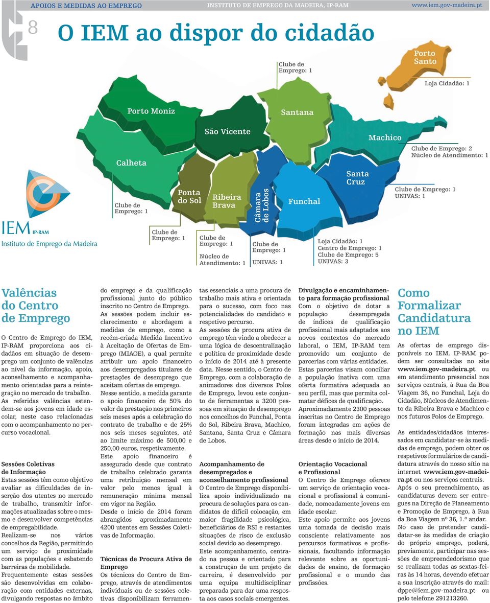 Atendimento: 1 UNIVAS: 1 Loja Cidadão: 1 Centro de Emprego: 5 UNIVAS: 3 Valências do Centro de Emprego O Centro de Emprego do IEM, IP-RAM proporciona aos cidadãos em situação de desemprego um