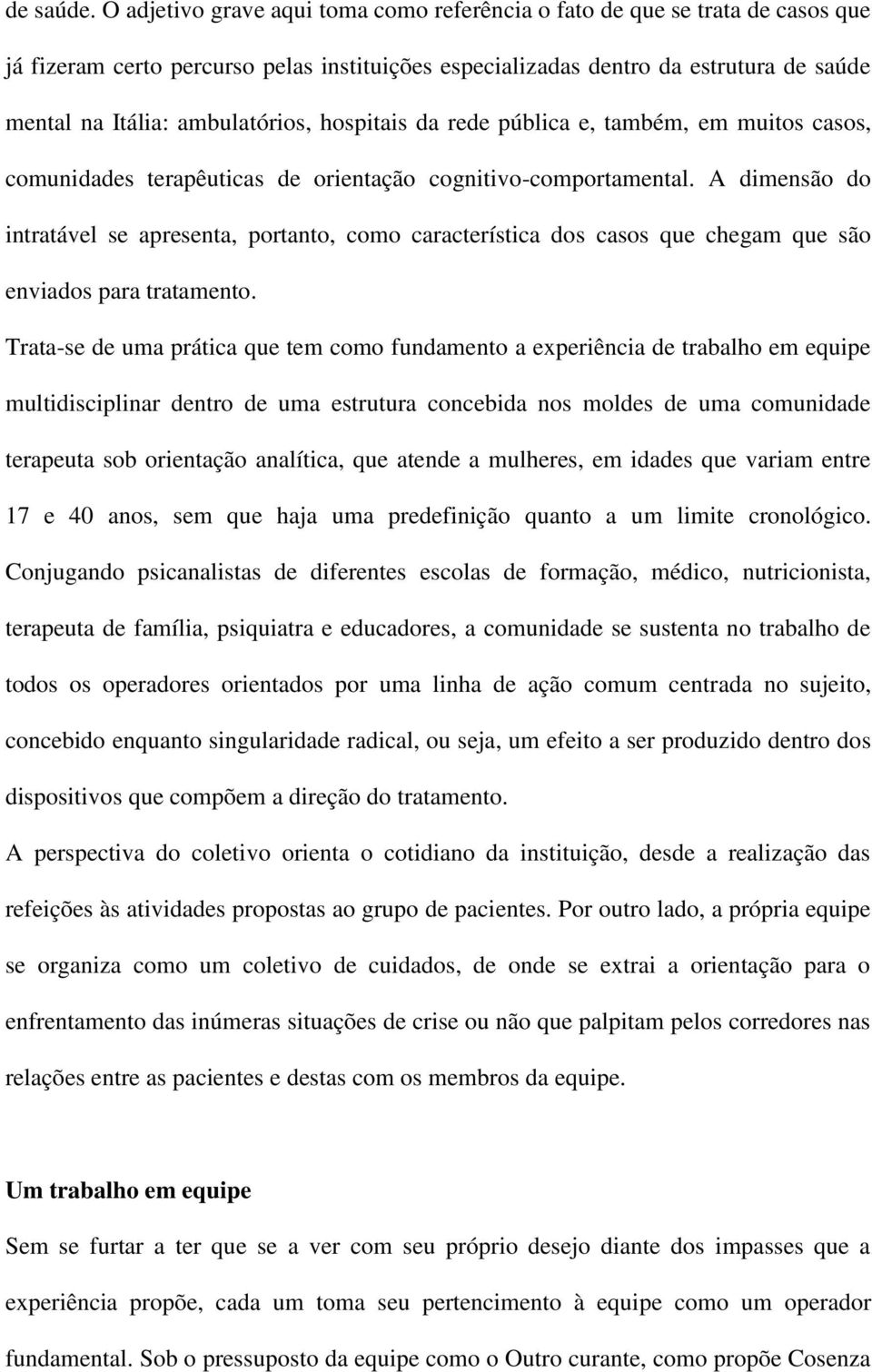 hospitais da rede pública e, também, em muitos casos, comunidades terapêuticas de orientação cognitivo-comportamental.