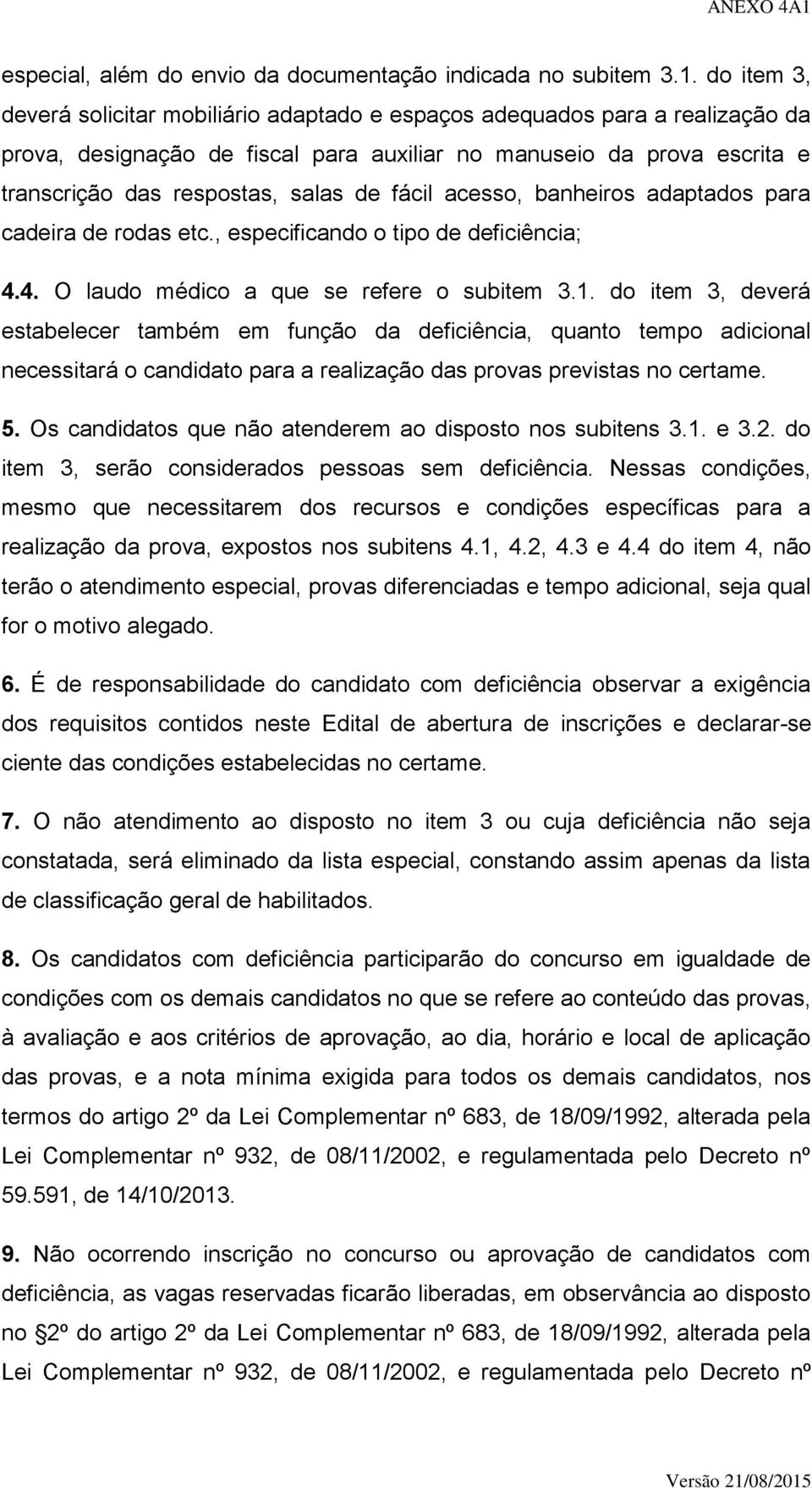 fácil acesso, banheiros adaptados para cadeira de rodas etc., especificando o tipo de deficiência; 4.4. O laudo médico a que se refere o subitem 3.1.