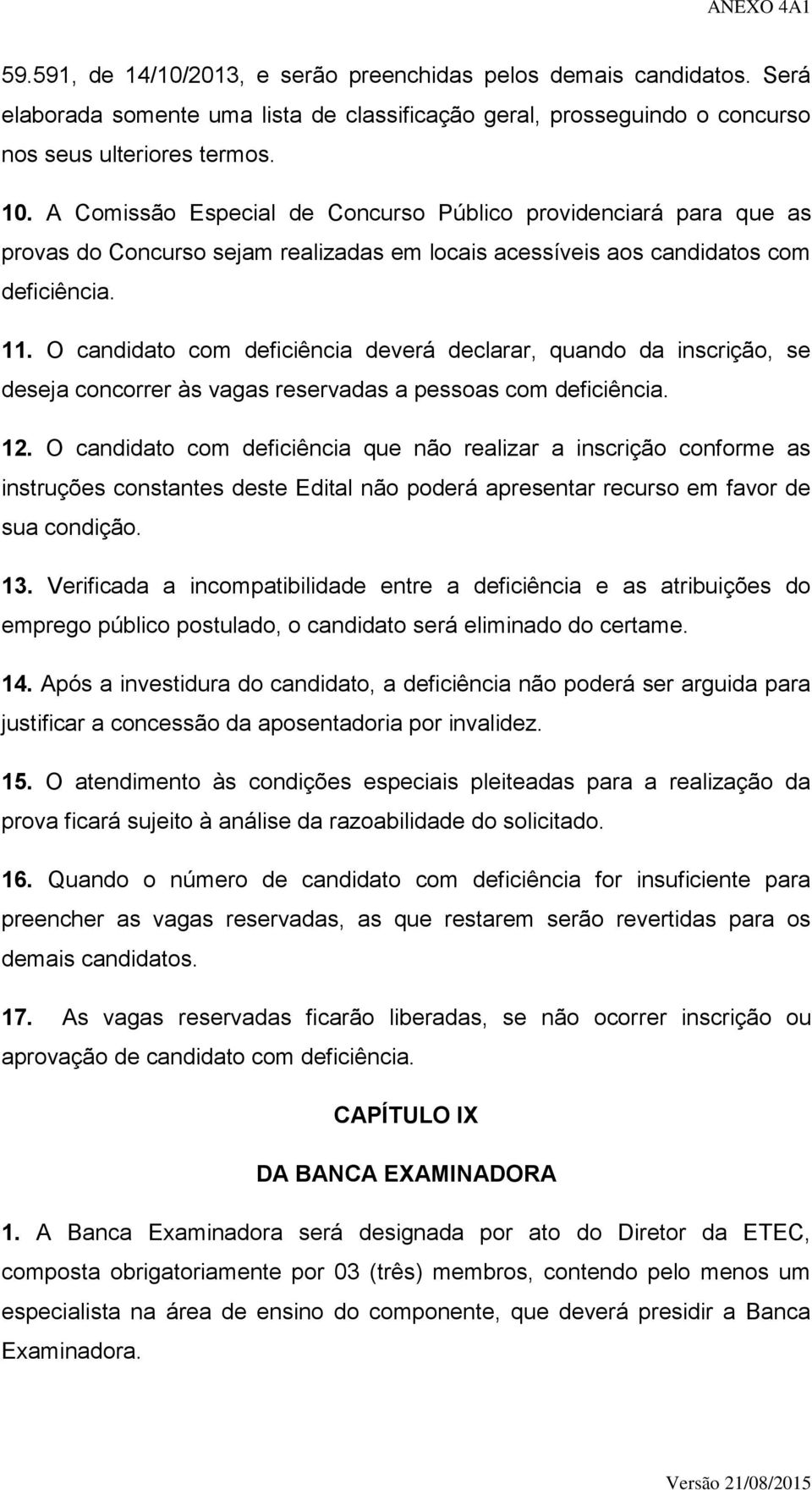 O candidato com deficiência deverá declarar, quando da inscrição, se deseja concorrer às vagas reservadas a pessoas com deficiência. 12.