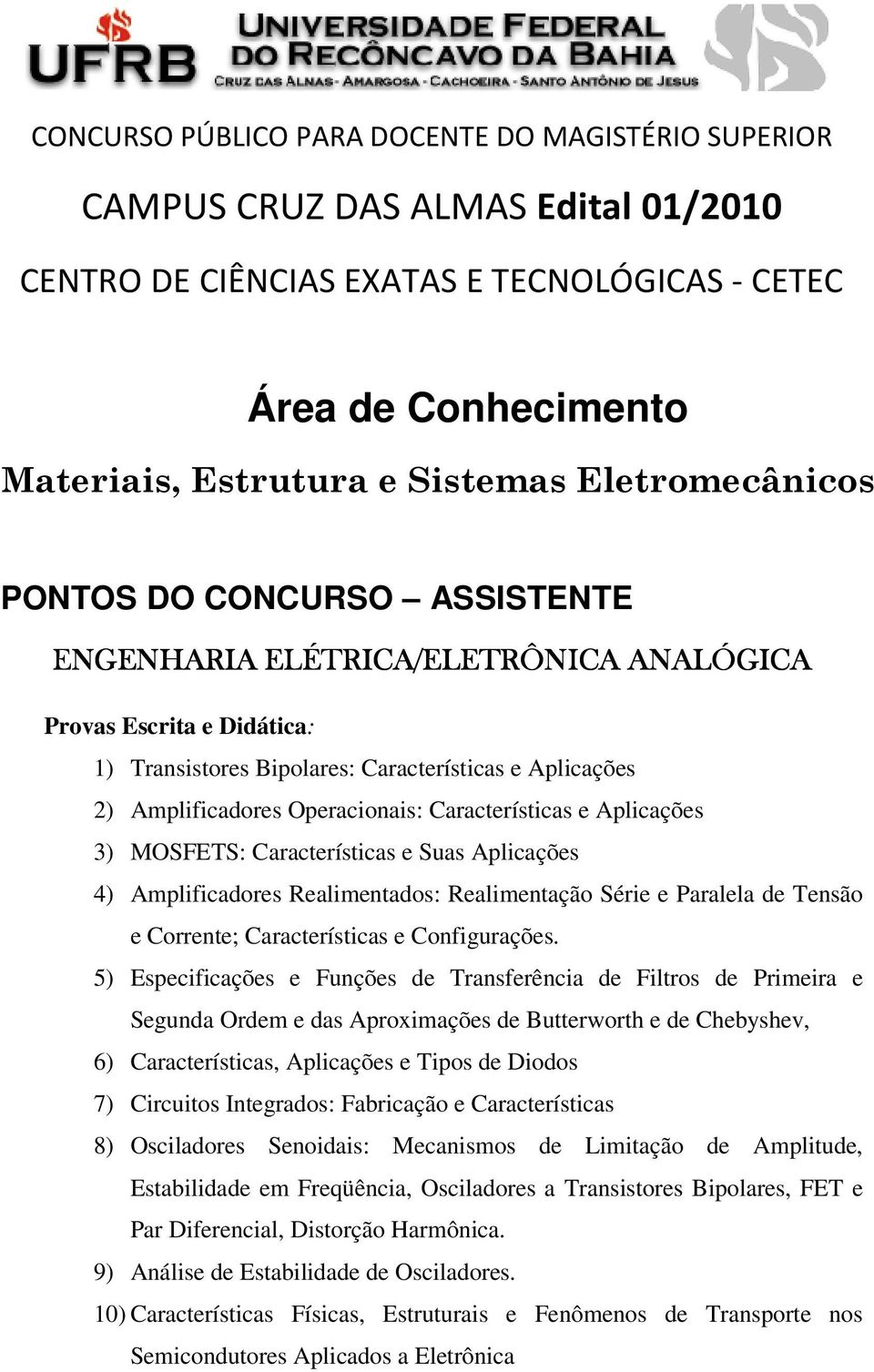 3) MOSFETS: Características e Suas Aplicações 4) Amplificadores Realimentados: Realimentação Série e Paralela de Tensão e Corrente; Características e Configurações.