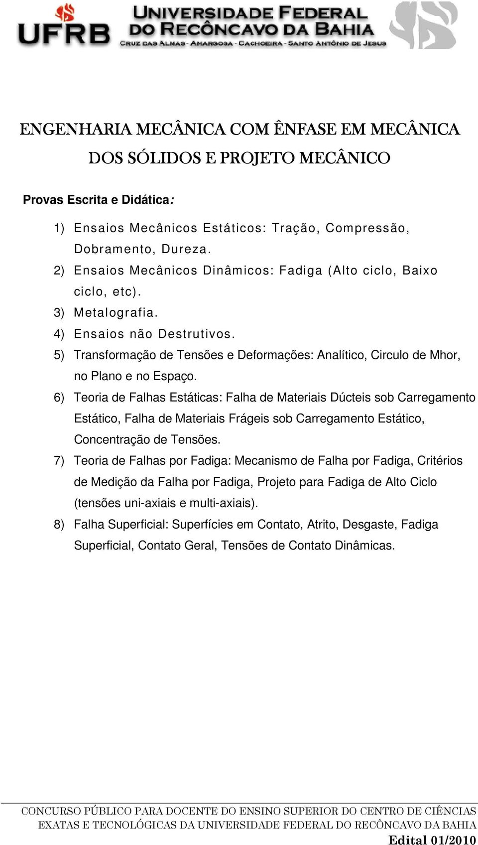 5) Transformação de Tensões e Deformações: Analítico, Circulo de Mhor, no Plano e no Espaço.