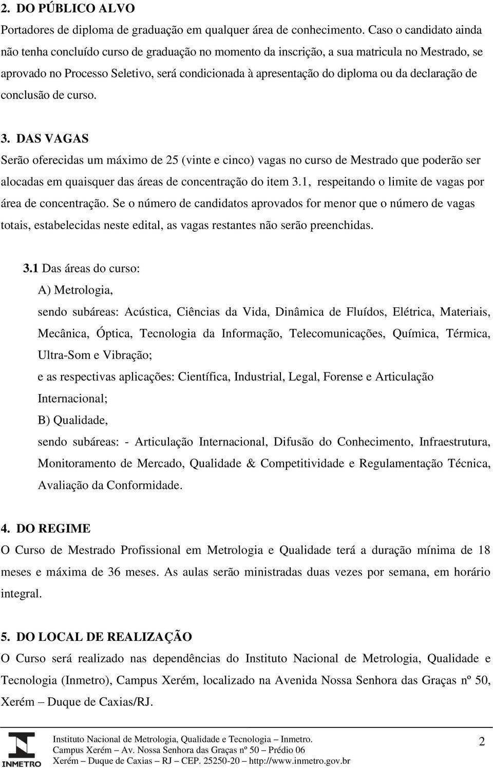 declaração de conclusão de curso. 3. DAS VAGAS Serão oferecidas um máximo de 25 (vinte e cinco) vagas no curso de Mestrado que poderão ser alocadas em quaisquer das áreas de concentração do item 3.