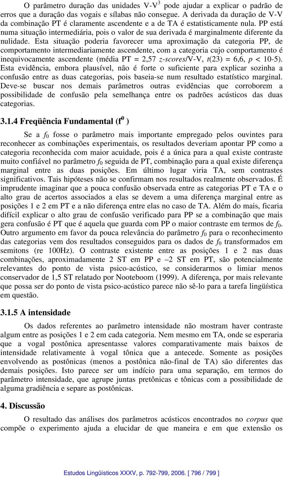 PP está numa situação intermediária, pois o valor de sua derivada é marginalmente diferente da nulidade.