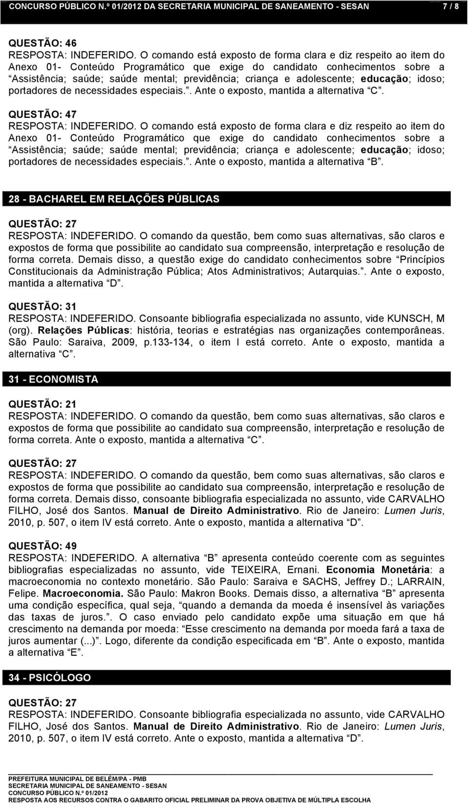 adolescente; educação; idoso; portadores de necessidades especiais.. Ante o exposto, mantida a alternativa C. QUESTÃO: 7 RESPOSTA: INDEFERIDO.