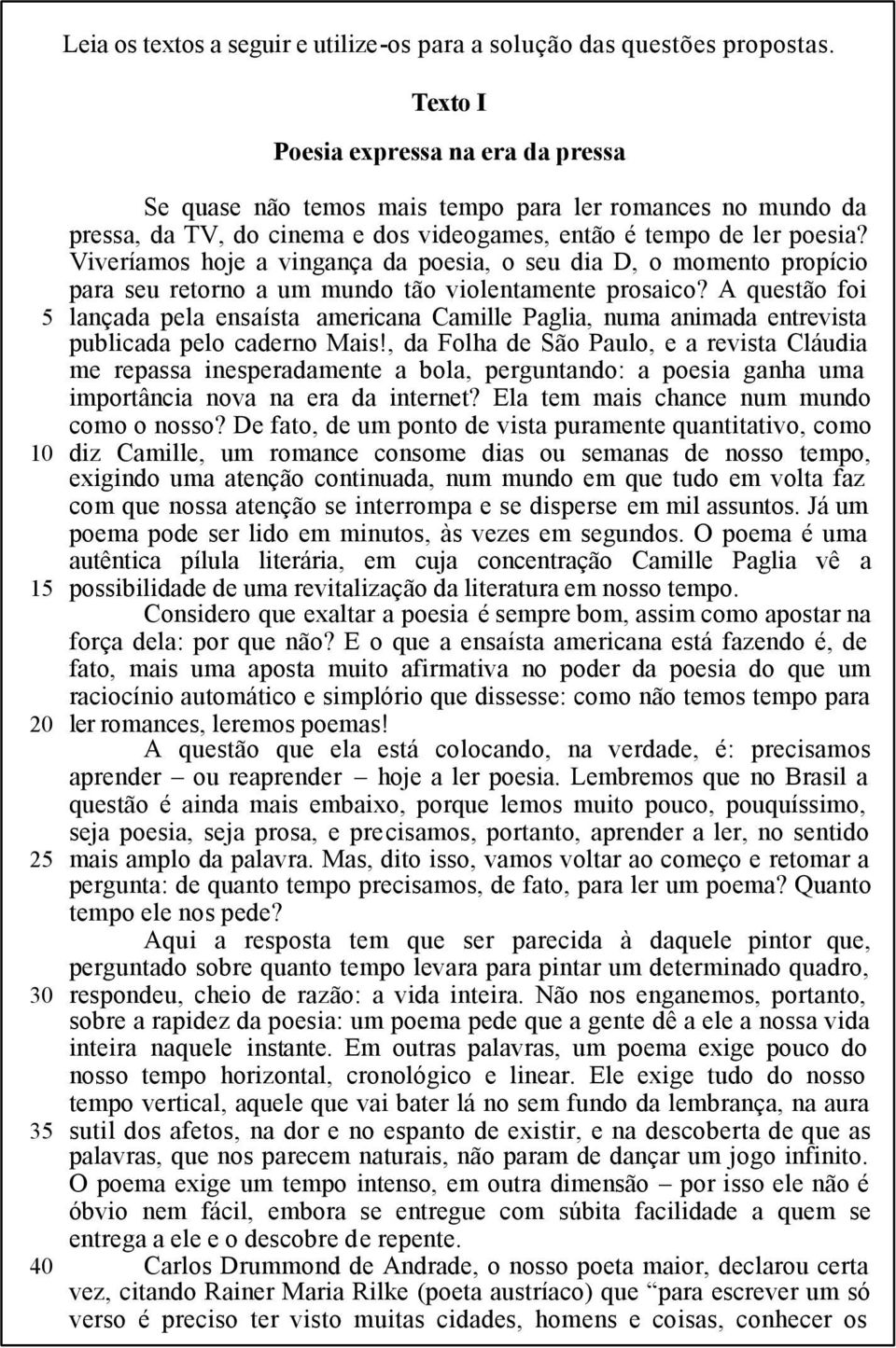 Viveríamos hoje a vingança da poesia, o seu dia D, o momento propício para seu retorno a um mundo tão violentamente prosaico?