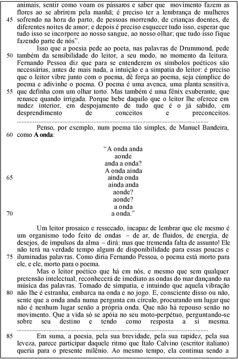 fazendo parte de nós. Isso que a poesia pede ao poeta, nas palavras de Drummond, pede também da sensibilidade do leitor, a seu modo, no momento da leitura.