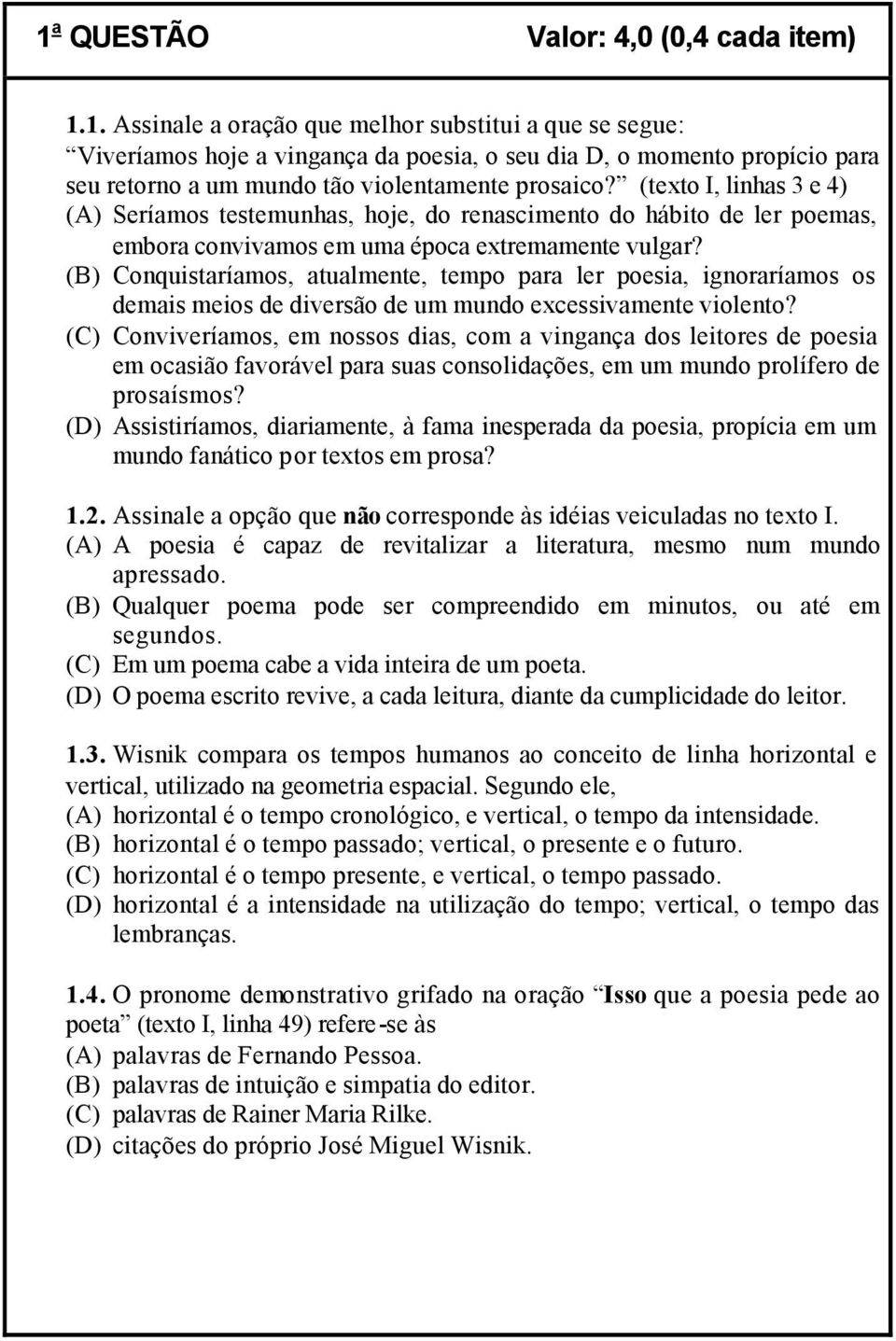 (B) Conquistaríamos, atualmente, tempo para ler poesia, ignoraríamos os demais meios de diversão de um mundo excessivamente violento?