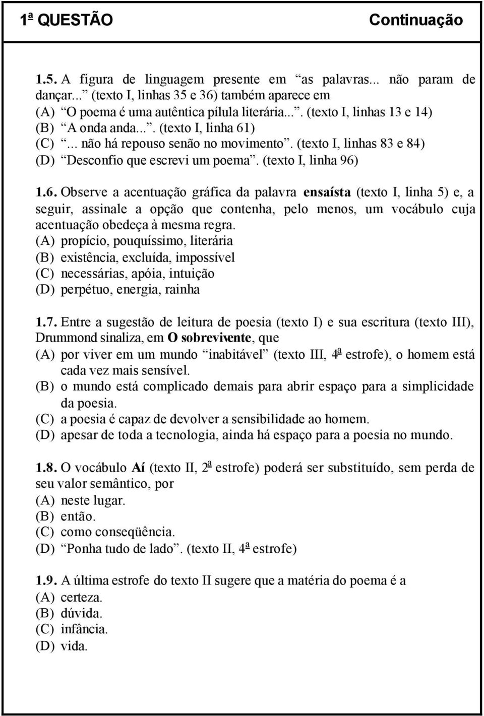 ) (C)... não há repouso senão no movimento. (texto I, linhas 83 e 84) (D) Desconfio que escrevi um poema. (texto I, linha 96)