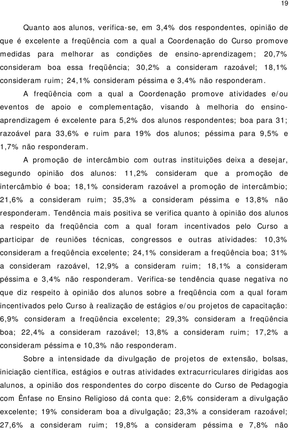 A freqüência com a qual a Coordenação promove atividades e/ ou event os de apoio e com plem ent ação, visando à m elhoria do ensinoaprendizagem é excelente para 5,2% dos alunos respondentes; boa para