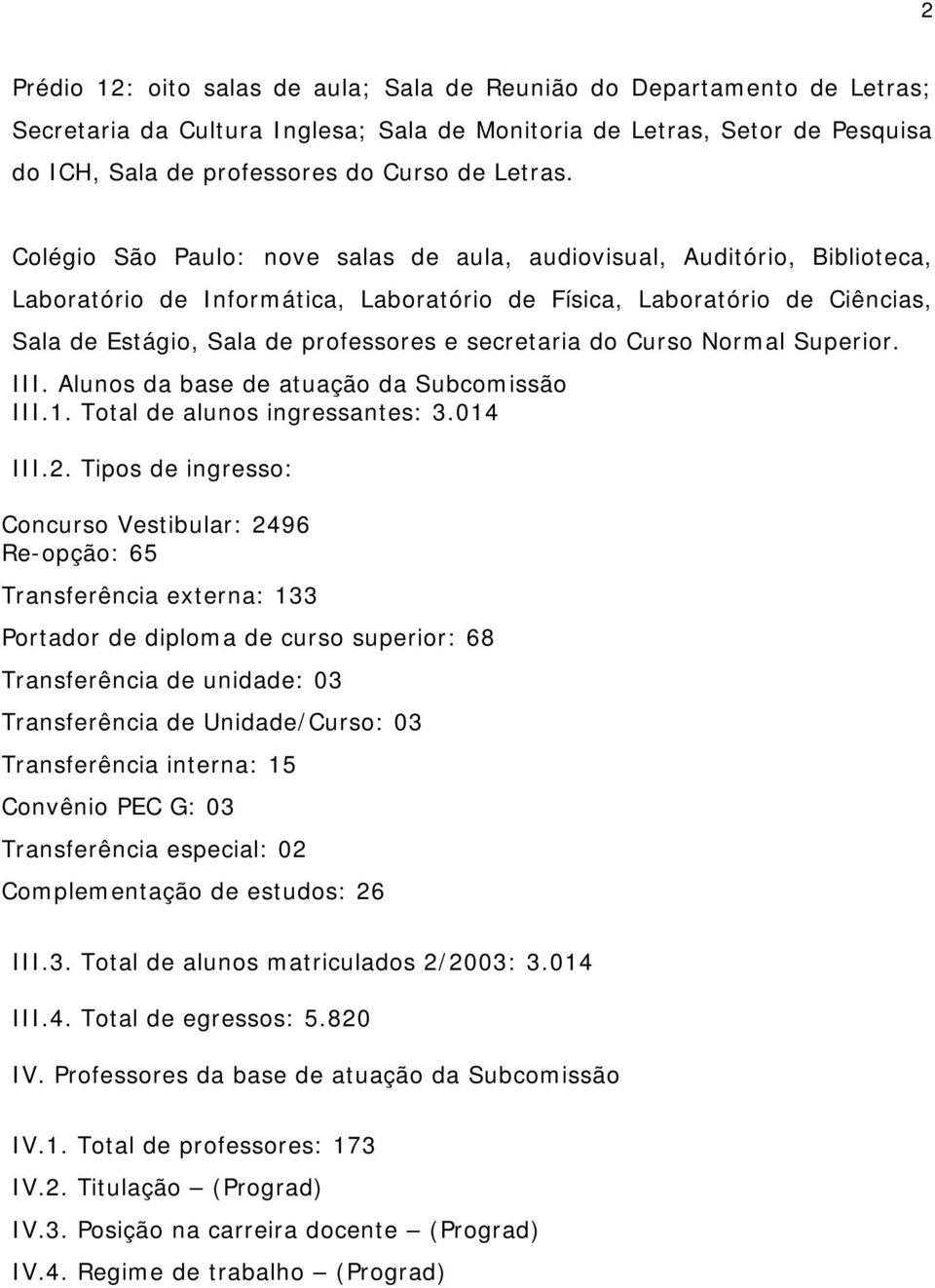 Colégio São Paulo: nove salas de aula, audiovisual, Auditório, Biblioteca, Laboratório de I nformática, Laboratório de Física, Laboratório de Ciências, Sala de Estágio, Sala de professores e