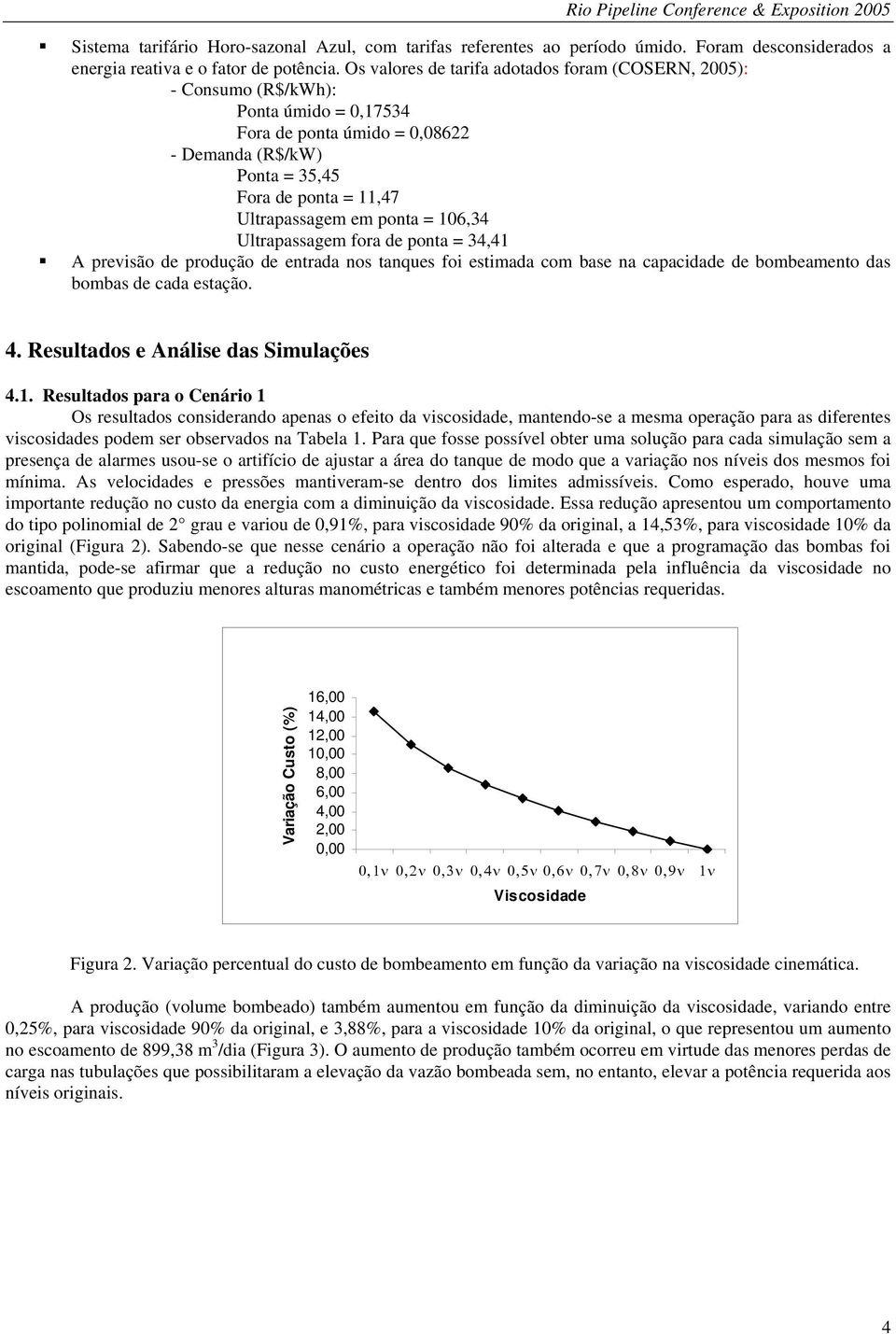 ponta = 106,34 Ultrapassagem fora de ponta = 34,41 A previsão de produção de entrada nos tanques foi estimada com base na capacidade de bombeamento das bombas de cada estação. 4.