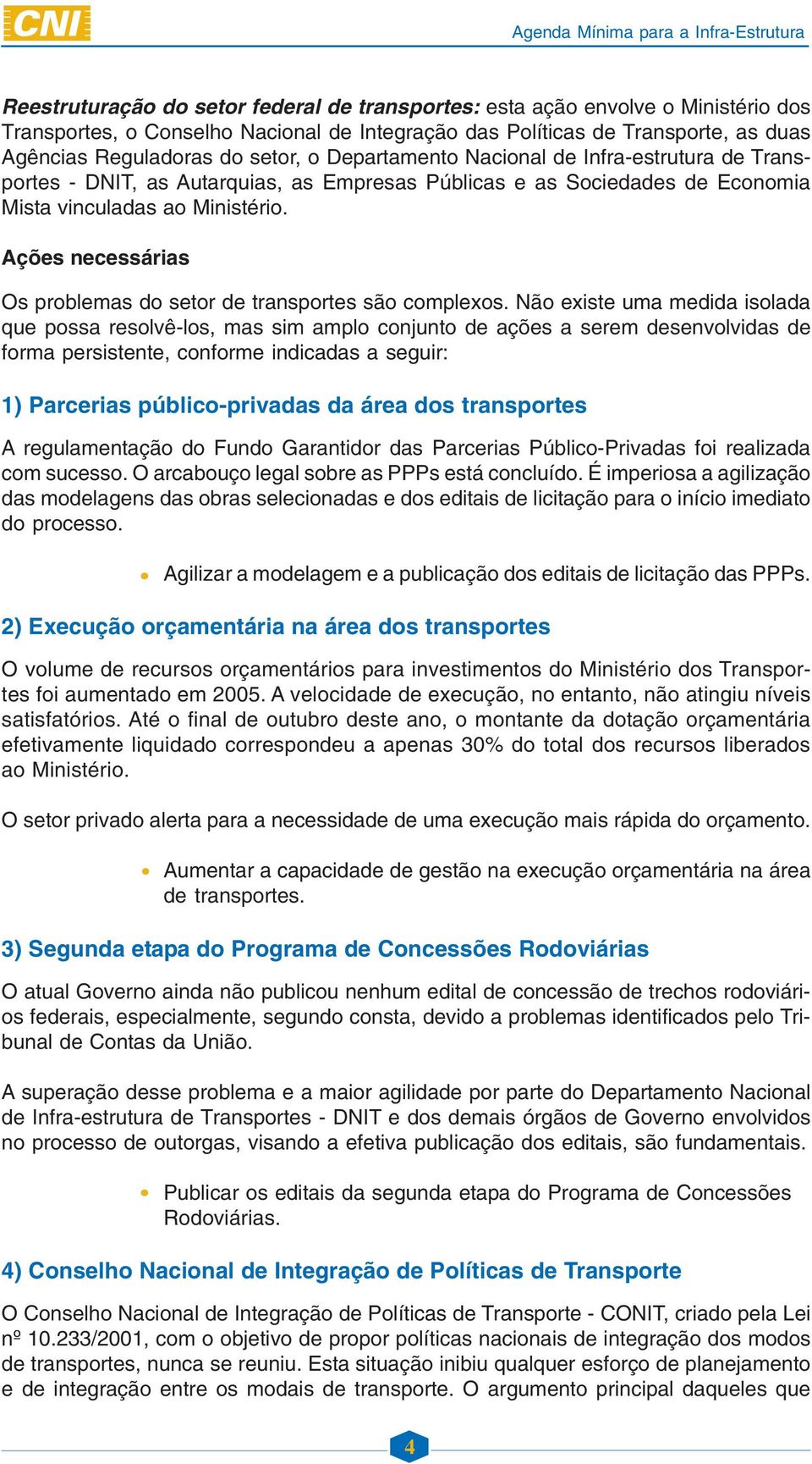 Ações necessárias Os problemas do setor de transportes são complexos.