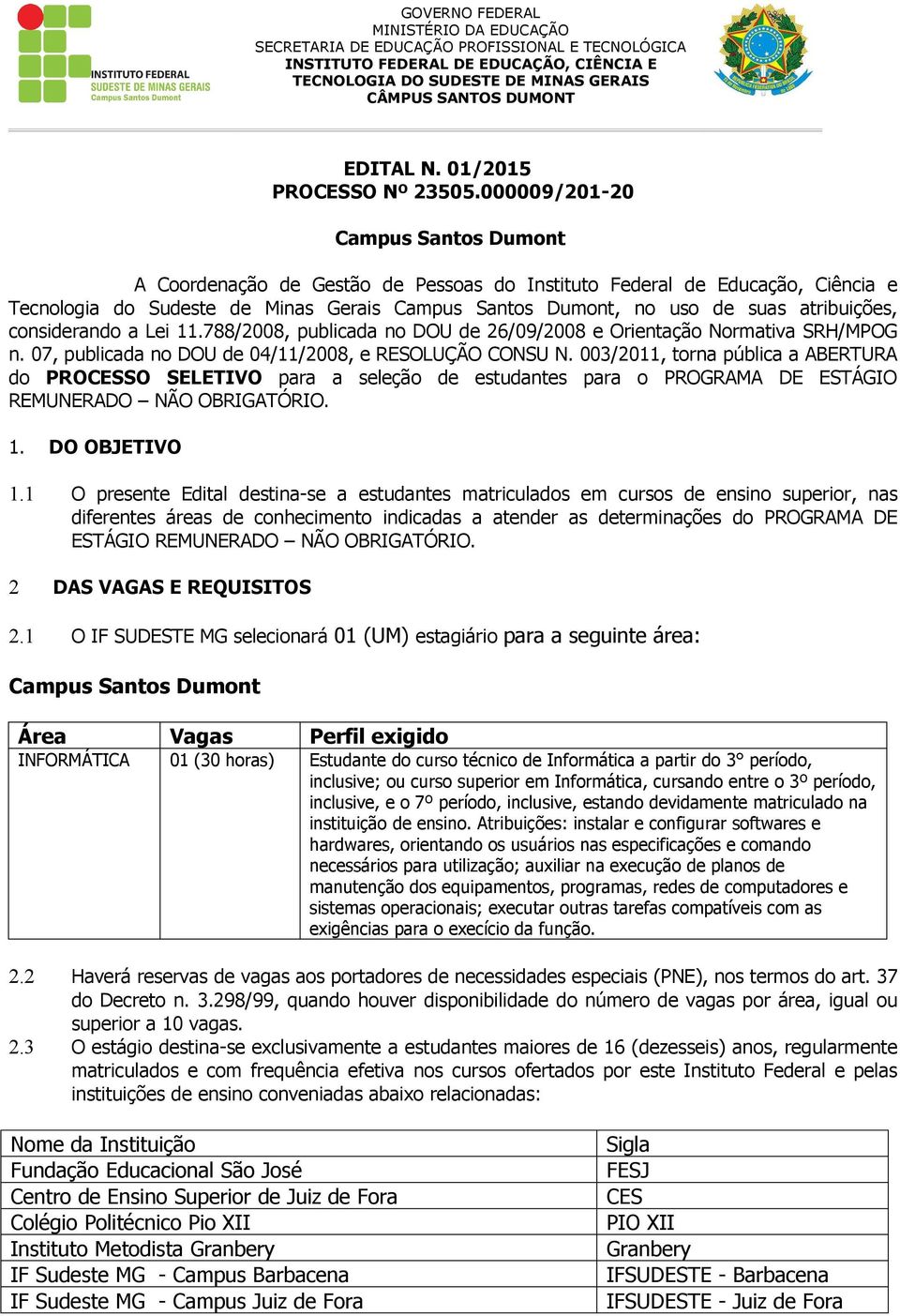 atribuições, considerando a Lei 11.788/2008, publicada no DOU de 26/09/2008 e Orientação Normativa SRH/MPOG n. 07, publicada no DOU de 04/11/2008, e RESOLUÇÃO CONSU N.