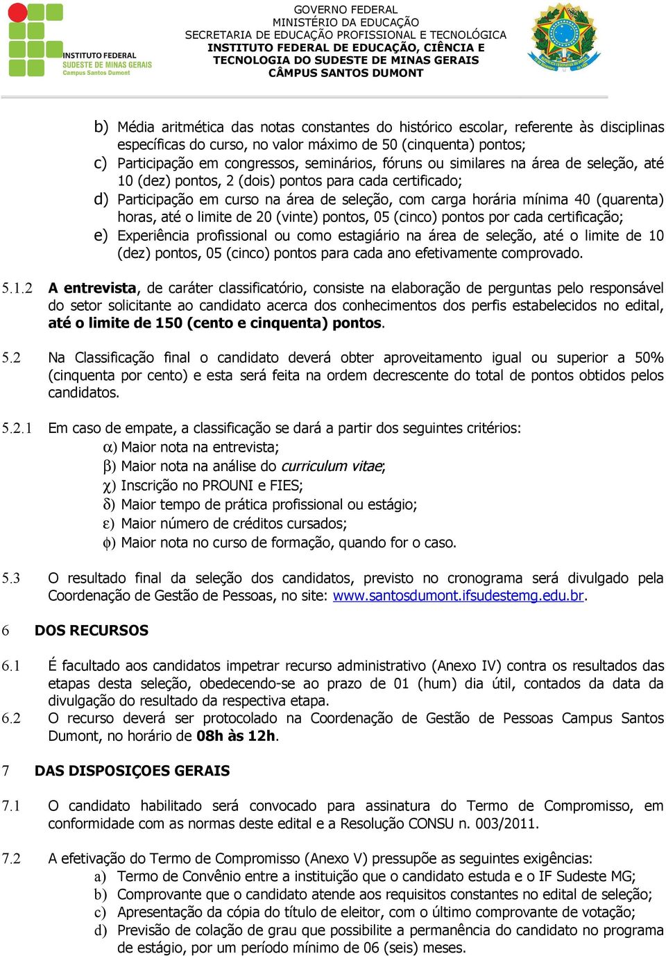 limite de 20 (vinte) pontos, 05 (cinco) pontos por cada certificação; e) Experiência profissional ou como estagiário na área de seleção, até o limite de 10 (dez) pontos, 05 (cinco) pontos para cada