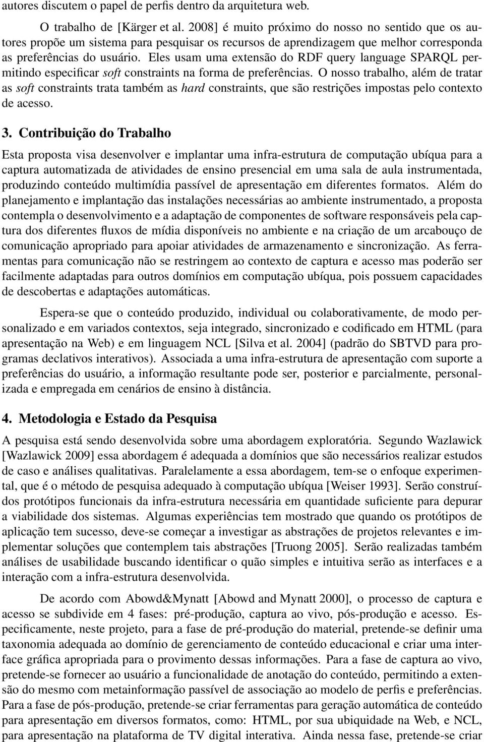 Eles usam uma extensão do RDF query language SPARQL permitindo especificar soft constraints na forma de preferências.