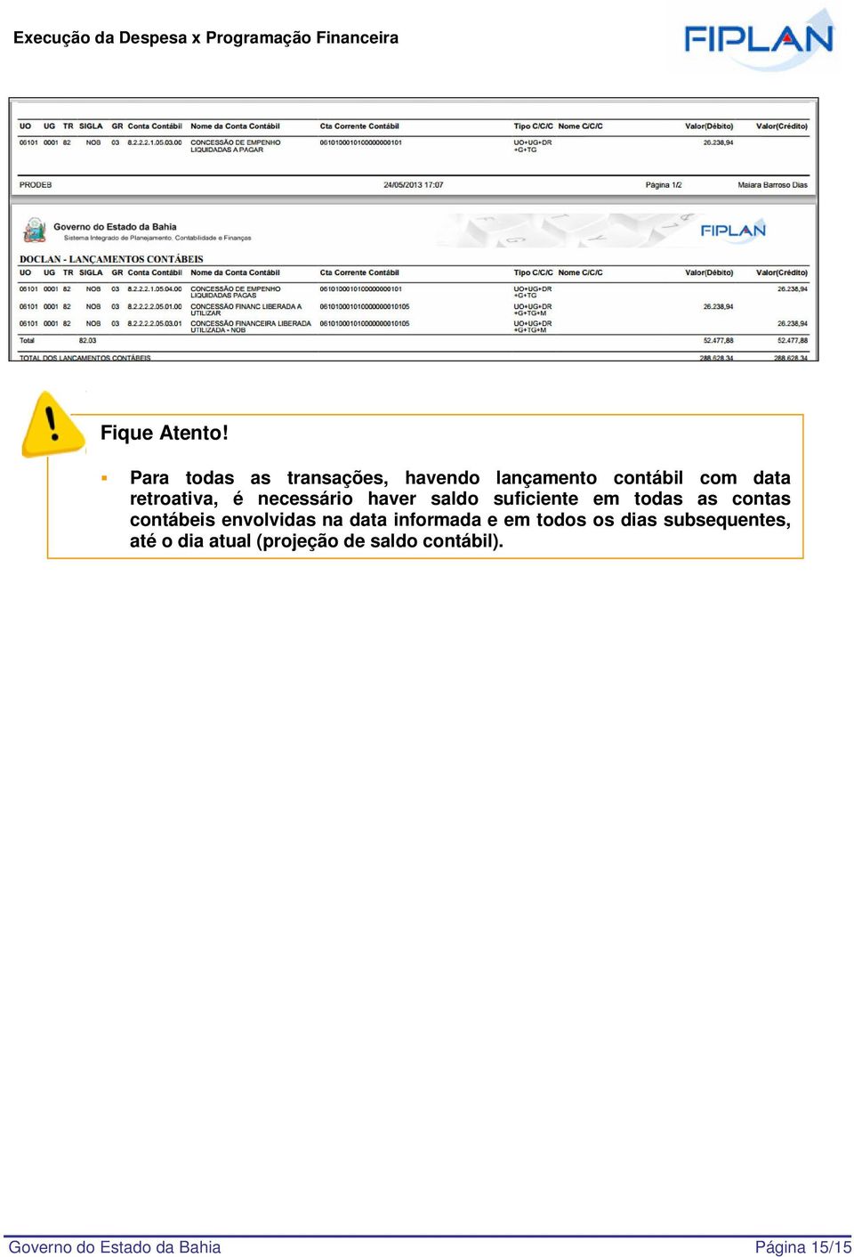 é necessário haver saldo suficiente em todas as contas contábeis envolvidas