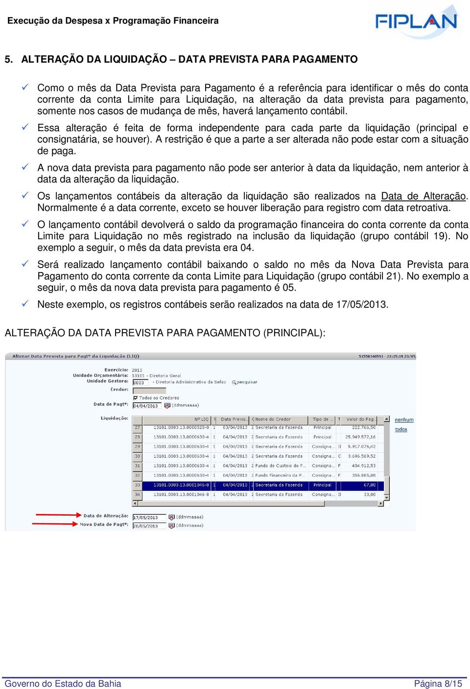 Essa alteração é feita de forma independente para cada parte da liquidação (principal e consignatária, se houver). A restrição é que a parte a ser alterada não pode estar com a situação de paga.