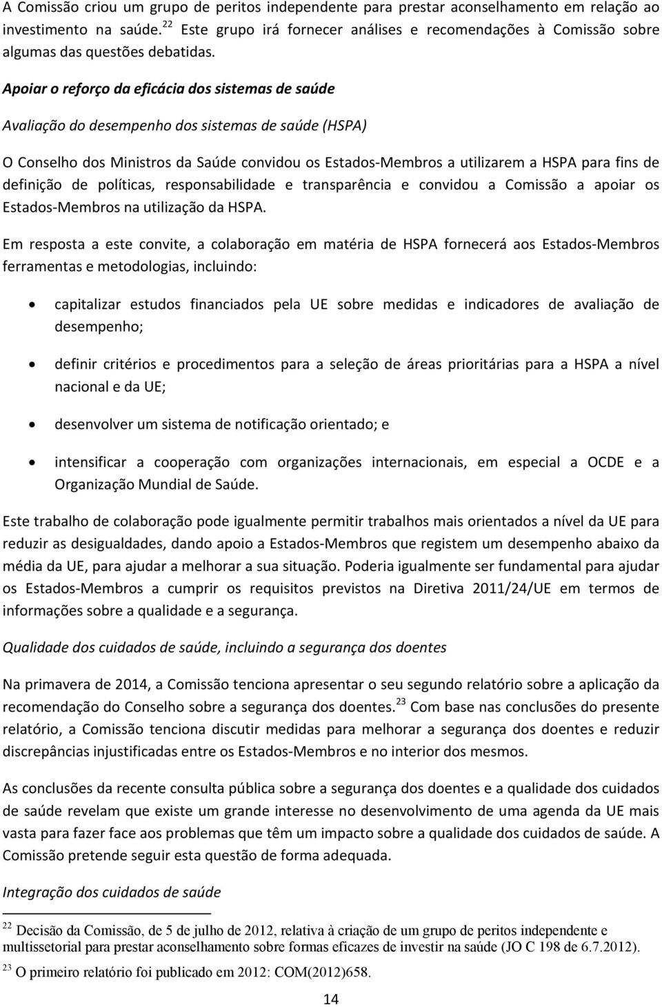 Apoiar o reforço da eficácia dos sistemas de saúde Avaliação do desempenho dos sistemas de saúde (HSPA) O Conselho dos Ministros da Saúde convidou os Estados-Membros a utilizarem a HSPA para fins de