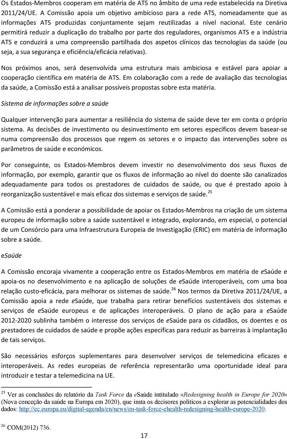 Este cenário permitirá reduzir a duplicação do trabalho por parte dos reguladores, organismos ATS e a indústria ATS e conduzirá a uma compreensão partilhada dos aspetos clínicos das tecnologias da