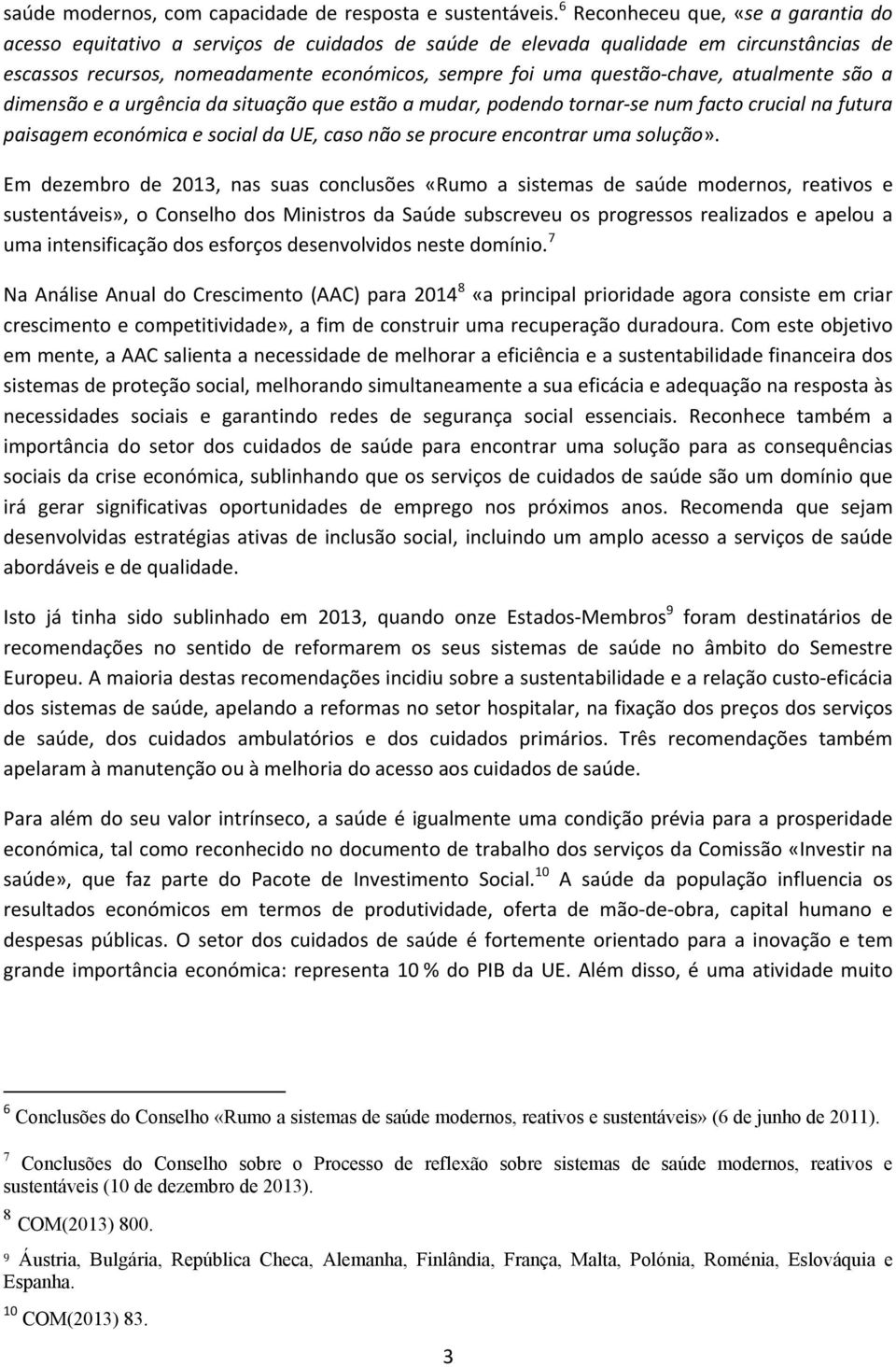 questão-chave, atualmente são a dimensão e a urgência da situação que estão a mudar, podendo tornar-se num facto crucial na futura paisagem económica e social da UE, caso não se procure encontrar uma