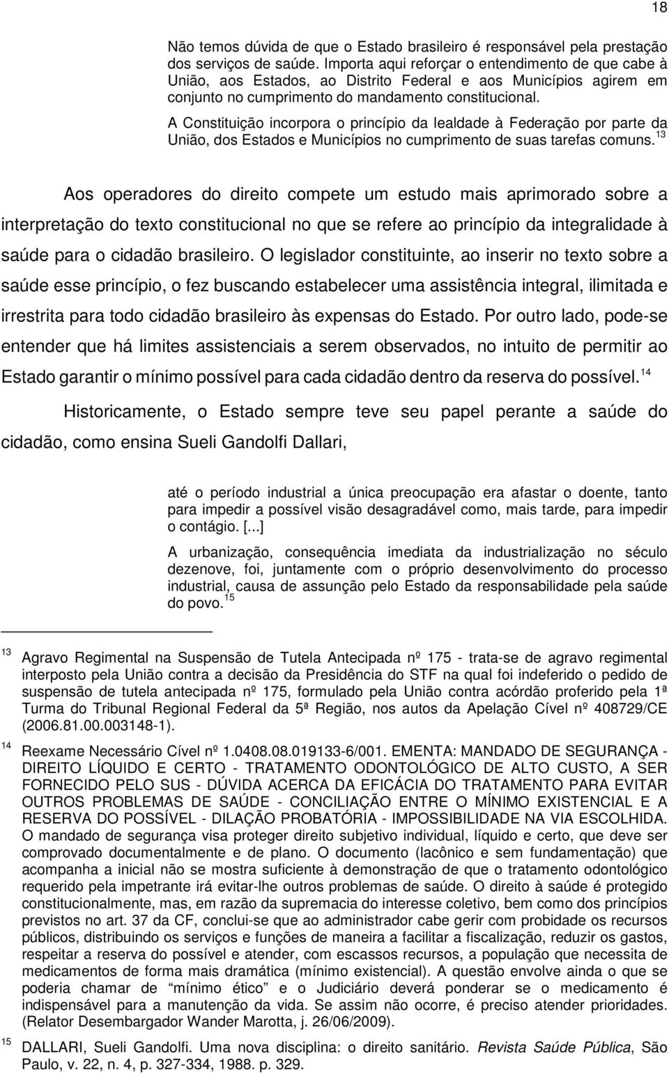 A Constituição incorpora o princípio da lealdade à Federação por parte da União, dos Estados e Municípios no cumprimento de suas tarefas comuns.