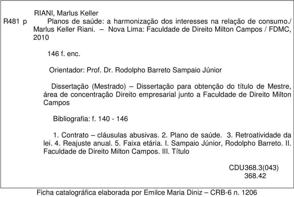 Rodolpho Barreto Sampaio Júnior Dissertação (Mestrado) Dissertação para obtenção do título de Mestre, área de concentração Direito empresarial junto a Faculdade de Direito Milton