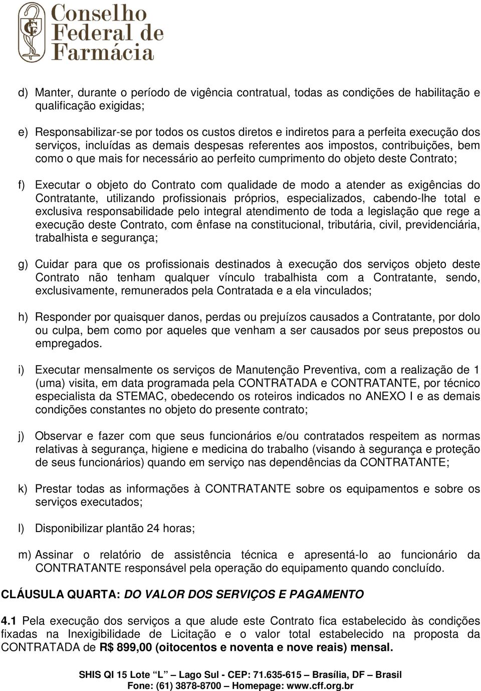 Contrato com qualidade de modo a atender as exigências do Contratante, utilizando profissionais próprios, especializados, cabendo-lhe total e exclusiva responsabilidade pelo integral atendimento de